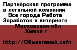 Партнёрская программа в легальной компании  - Все города Работа » Заработок в интернете   . Московская обл.,Химки г.